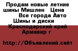 Продам новые летние шины Мишлен › Цена ­ 44 000 - Все города Авто » Шины и диски   . Краснодарский край,Армавир г.